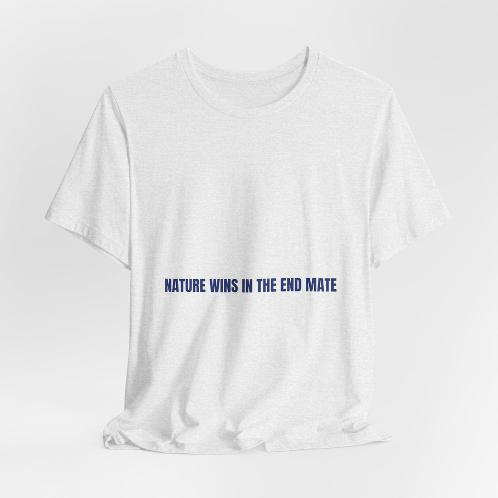 Nature Wins In The End Mate — Funny Tee