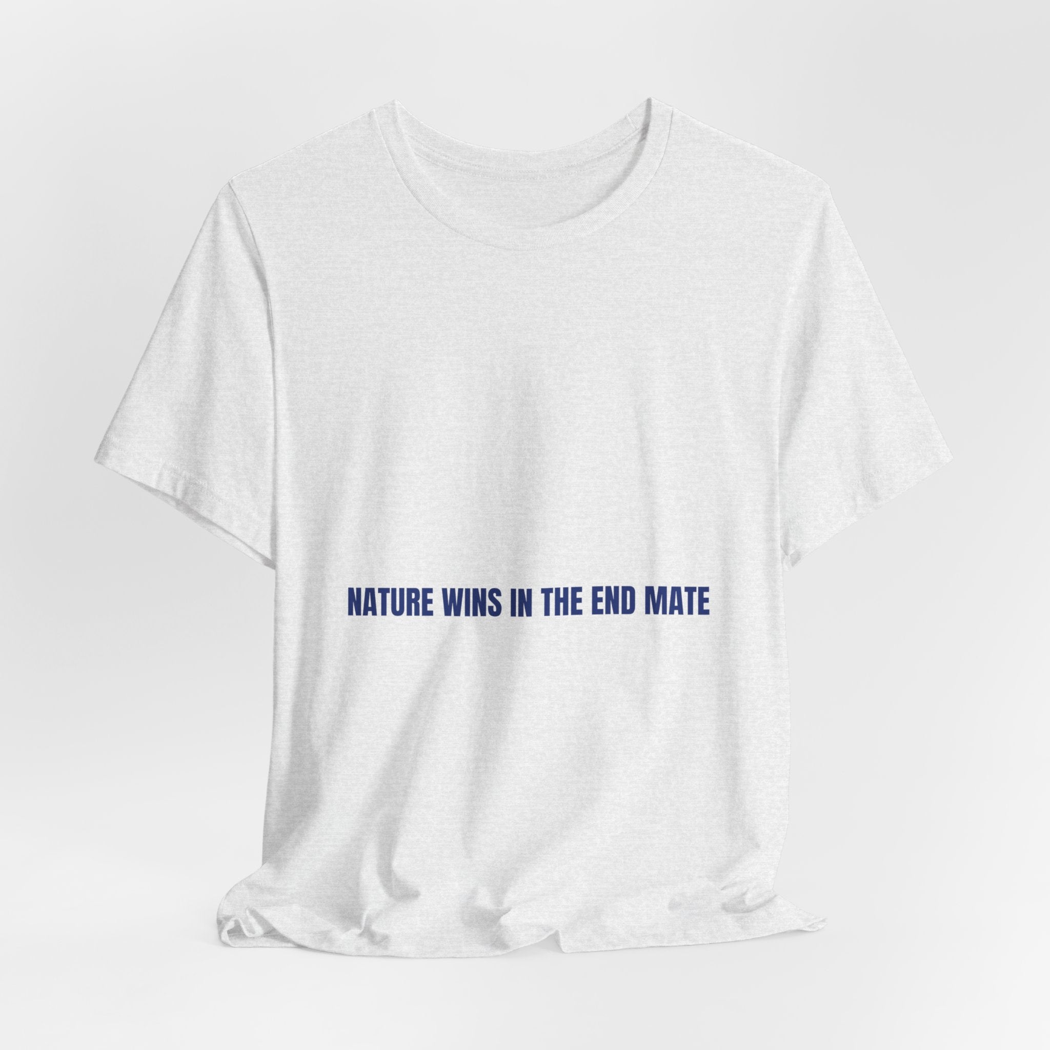 Nature Wins In The End Mate — Funny Tee