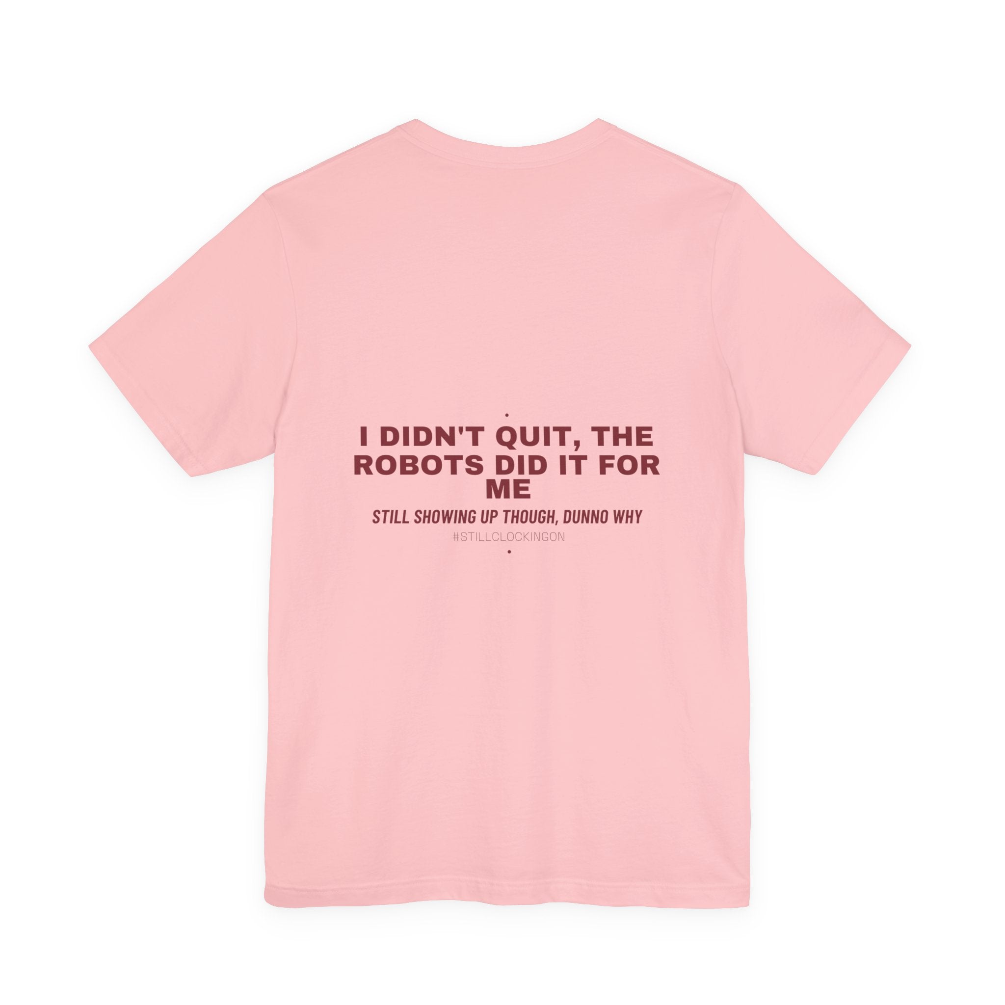 I Didn'T Quit, The Robots Did It For Me - Trendy Teez Funny Tee (Back Print) mockup