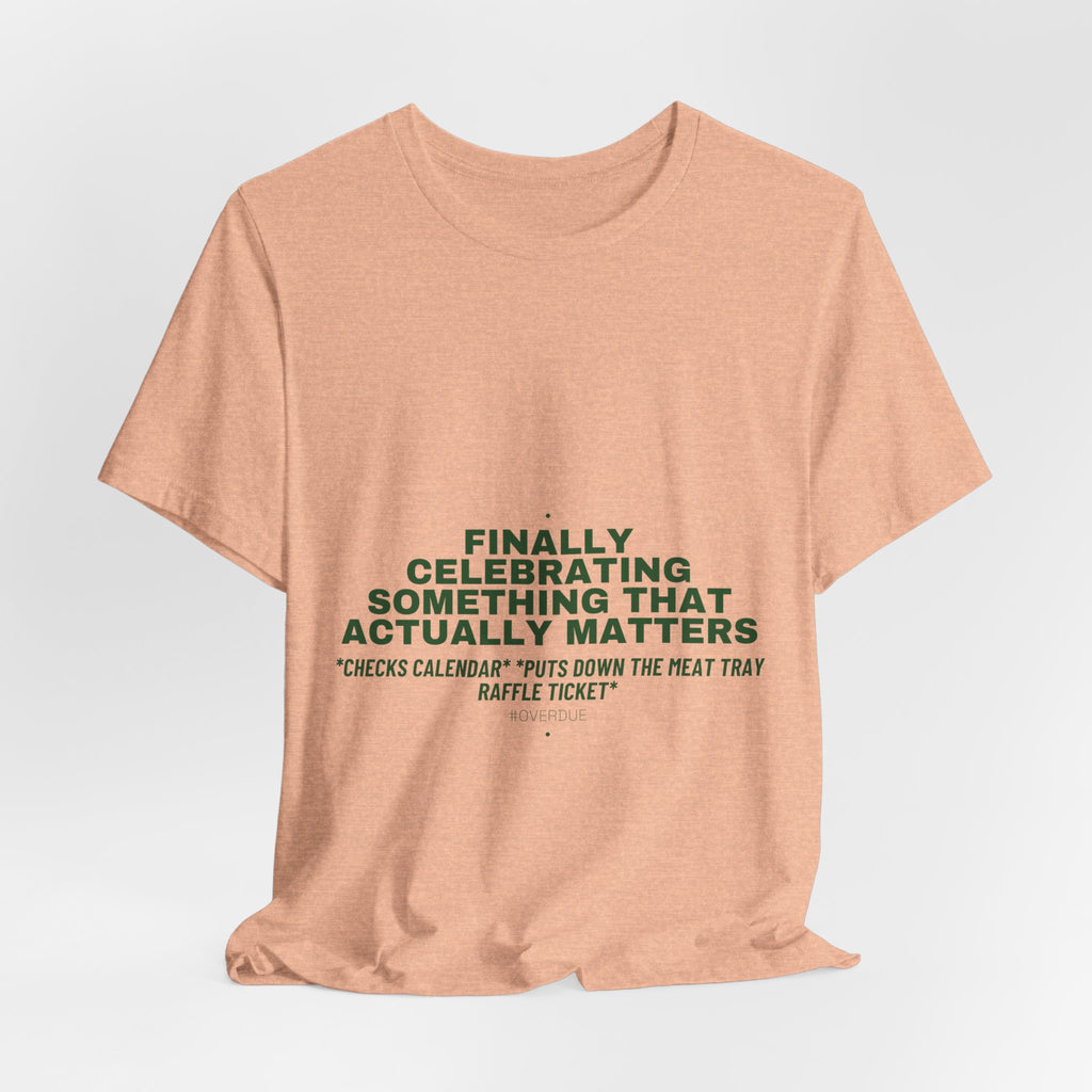 Finally Celebrating Something That Actually Mat... - Trendy Teez Funny Tee mockup