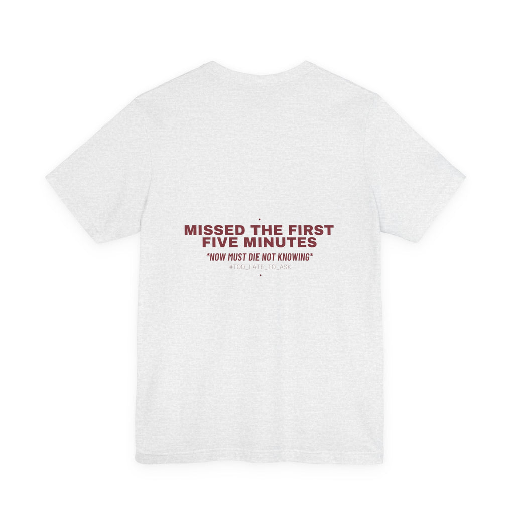 Missed The First Five Minutes - Trendy Teez Funny Tee (Back Print) mockup