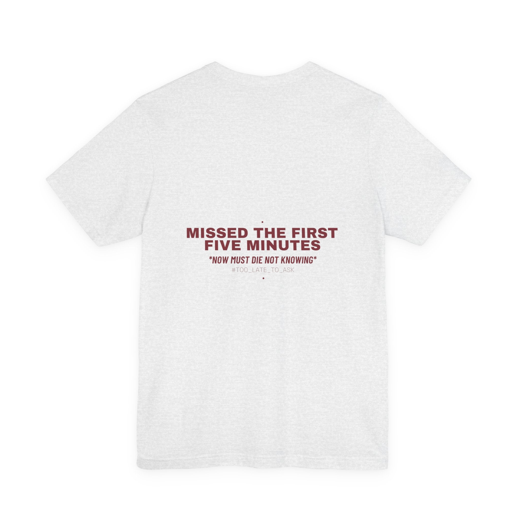 Missed The First Five Minutes - Trendy Teez Funny Tee (Back Print) mockup