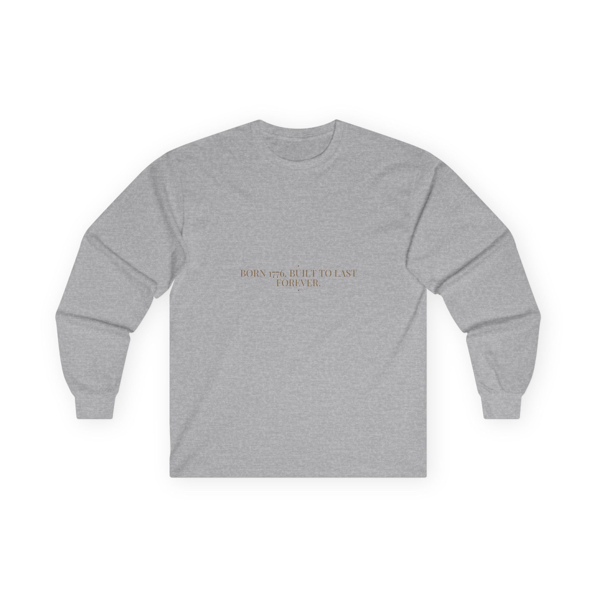 Born 1776. Built To Last Forever. — Funny Long Sleeve