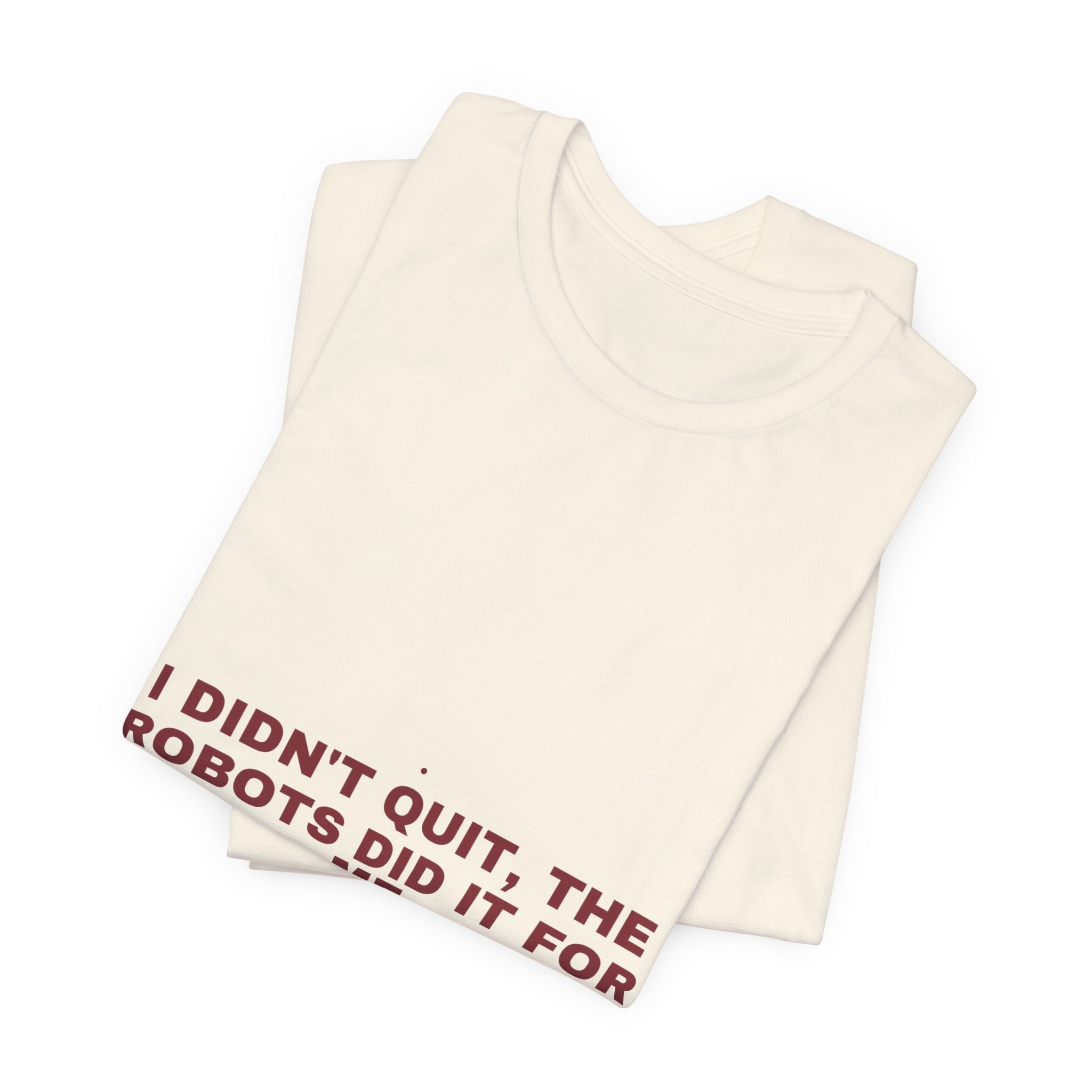 I Didn'T Quit, The Robots Did It For Me - Trendy Teez Funny Tee mockup