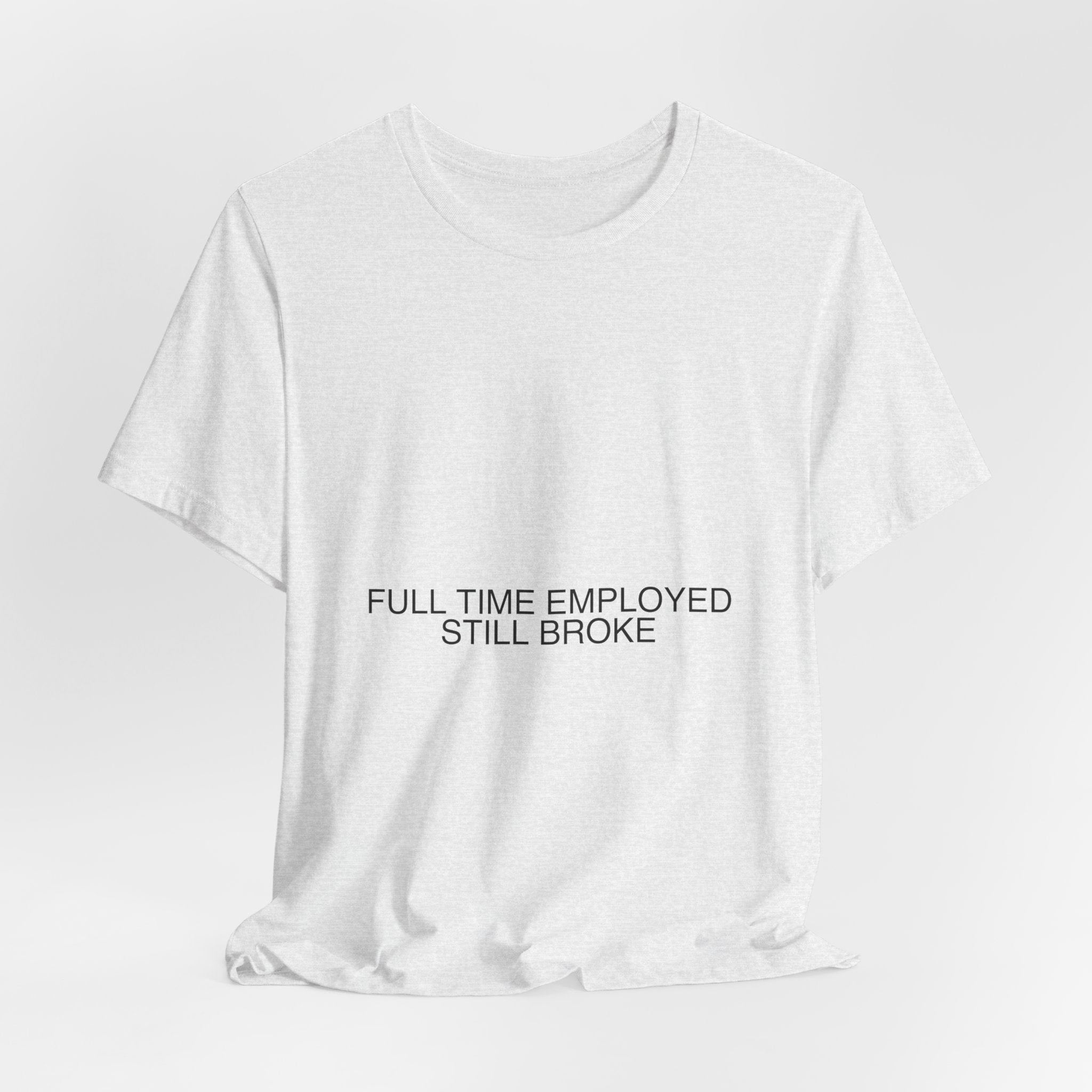 Full Time Employed Still Broke - Trendy Teez Funny Tee mockup