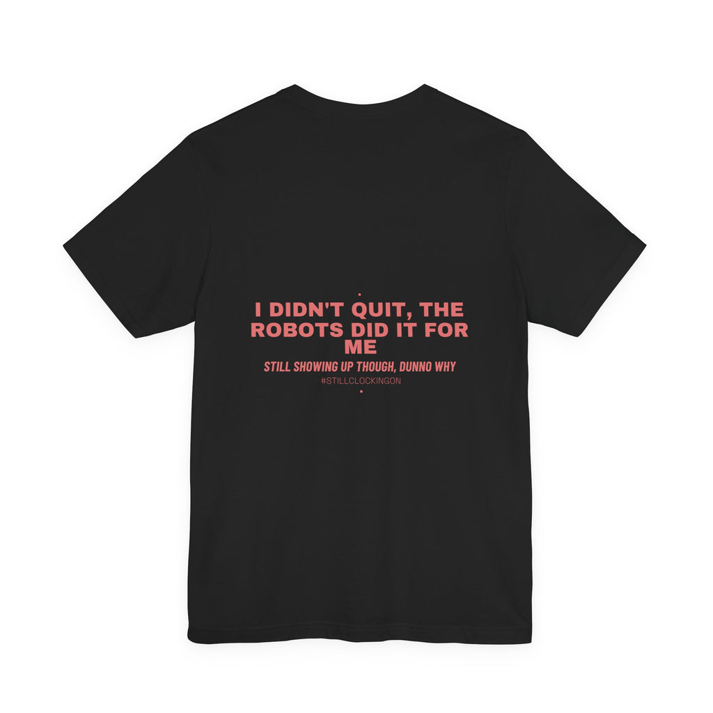 I Didn'T Quit, The Robots Did It For Me - Trendy Teez Funny Tee (Back Print) mockup