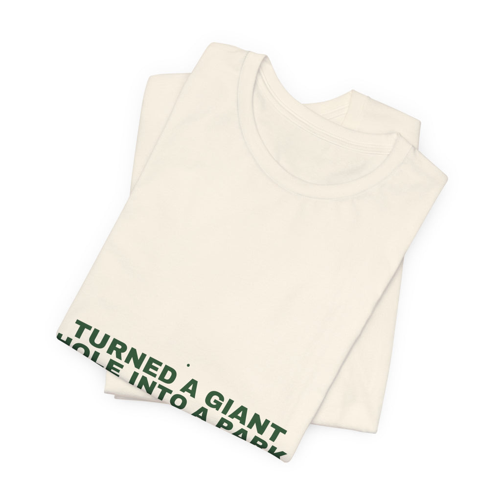 Turned A Giant Hole Into A Park — Funny Tee