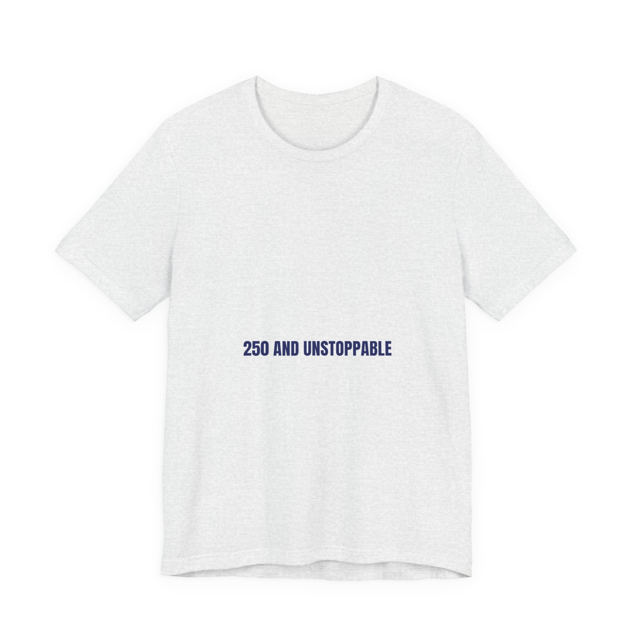 250 And Unstoppable — Funny Tee