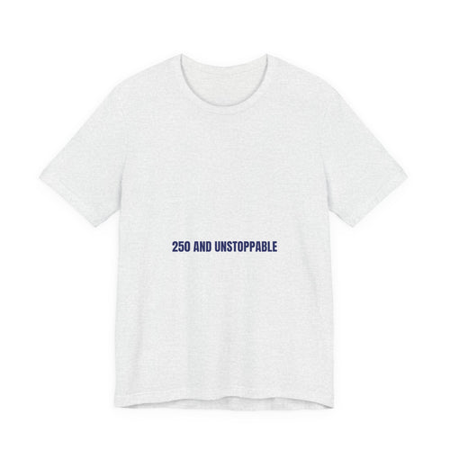 250 And Unstoppable — Funny Tee