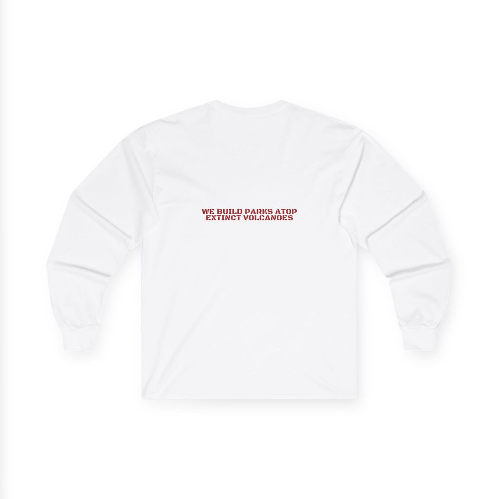 We Build Parks Atop Extinct Volcanoes — Funny Long Sleeve (Back Print)