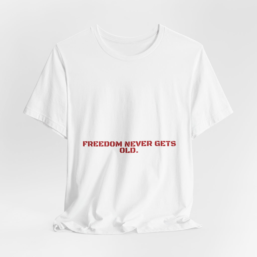 Freedom Never Gets Old. — Funny Tee