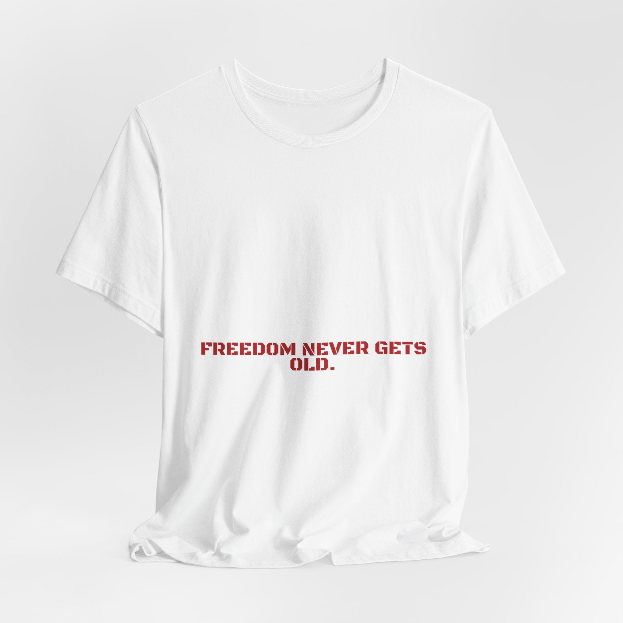 Freedom Never Gets Old. — Funny Tee