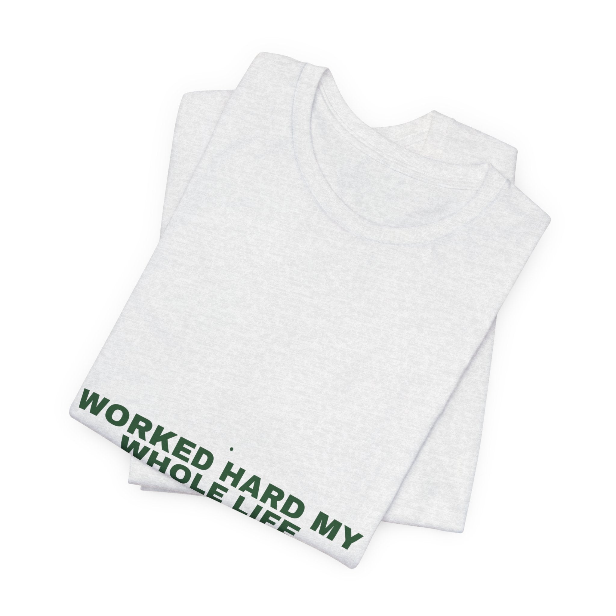 Worked Hard My Whole Life - Trendy Teez Funny Tee mockup