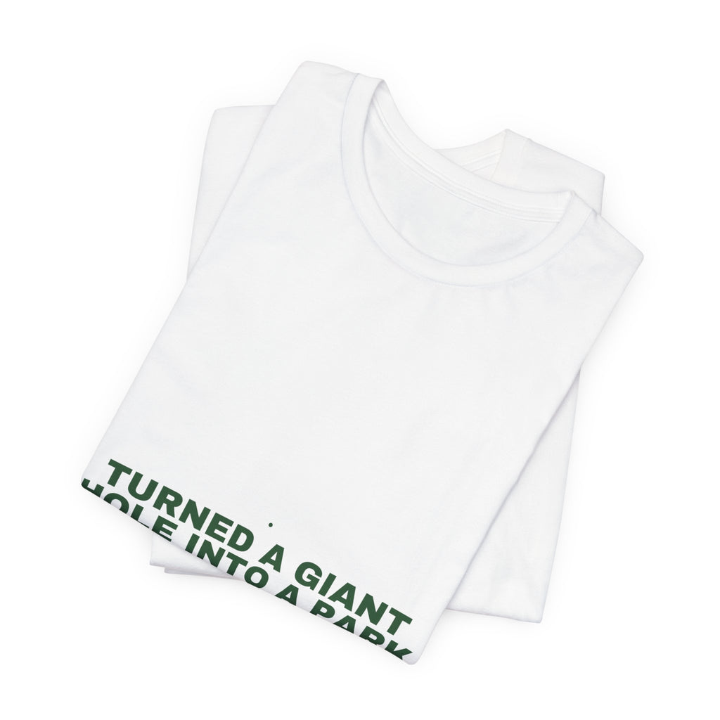 Turned A Giant Hole Into A Park — Funny Tee