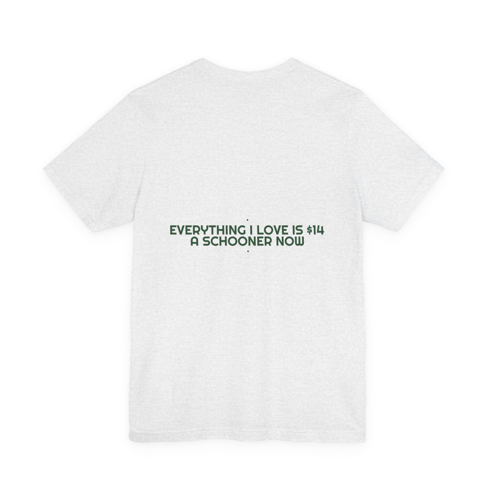 Everything I Love Is $14 A Schooner Now - Trendy Teez Funny Tee (Back Print) mockup