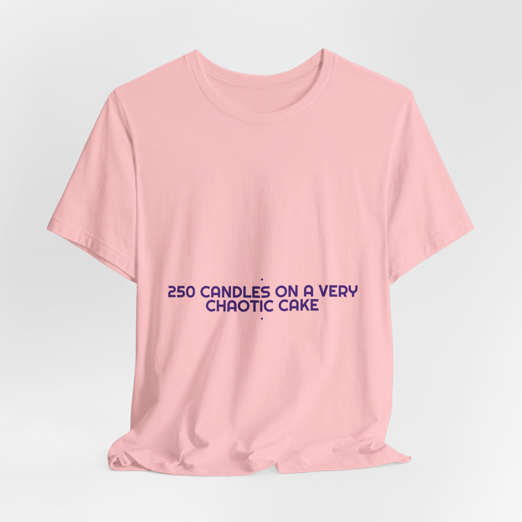 250 Candles On A Very Chaotic Cake — Funny Tee